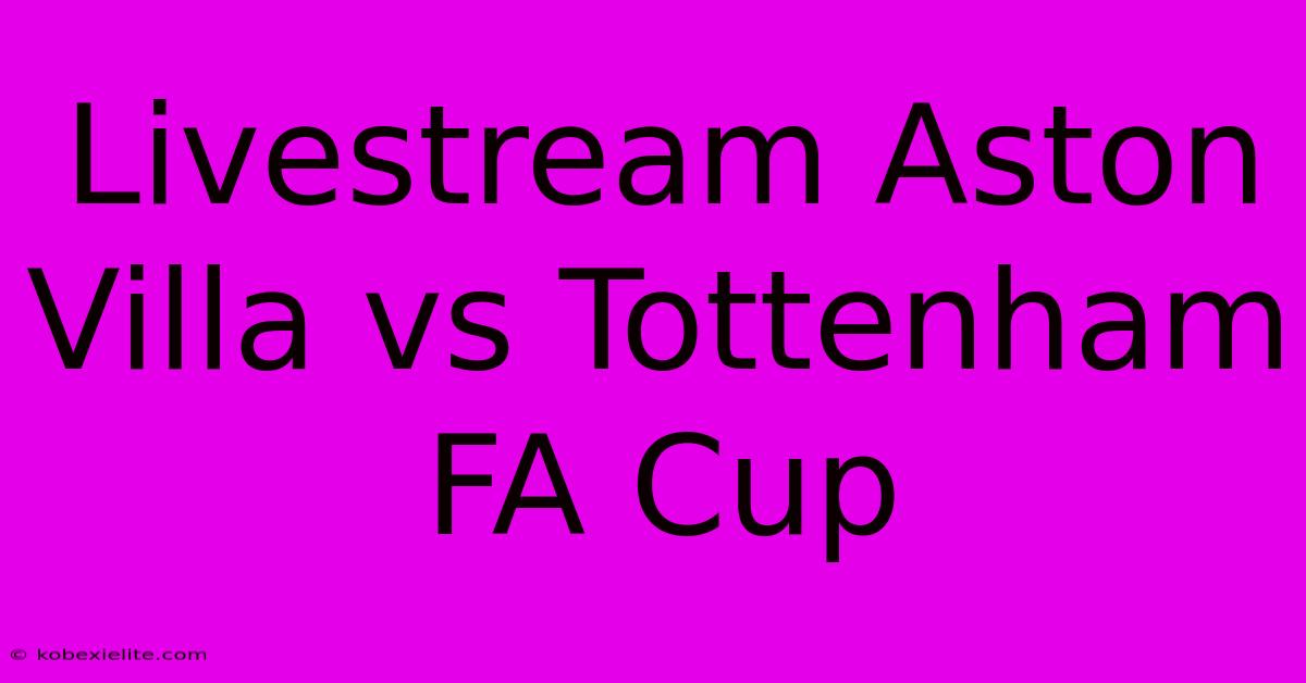 Livestream Aston Villa Vs Tottenham FA Cup