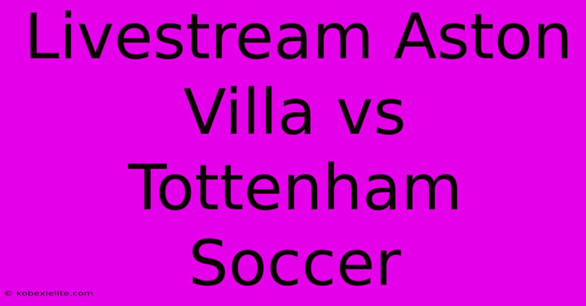 Livestream Aston Villa Vs Tottenham Soccer