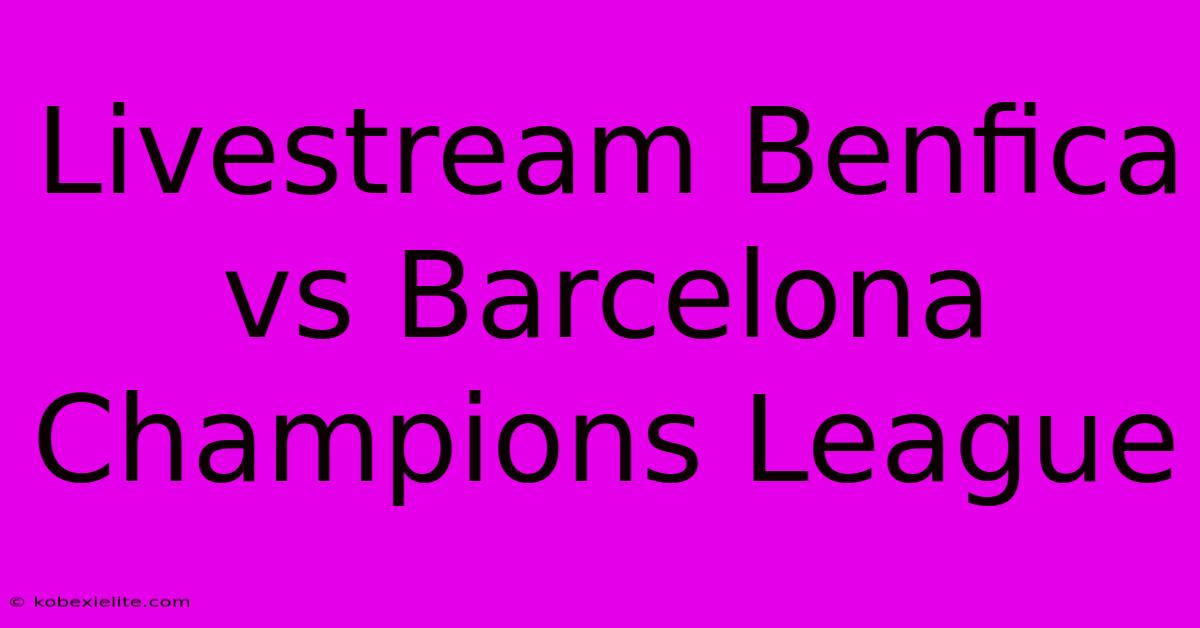 Livestream Benfica Vs Barcelona Champions League