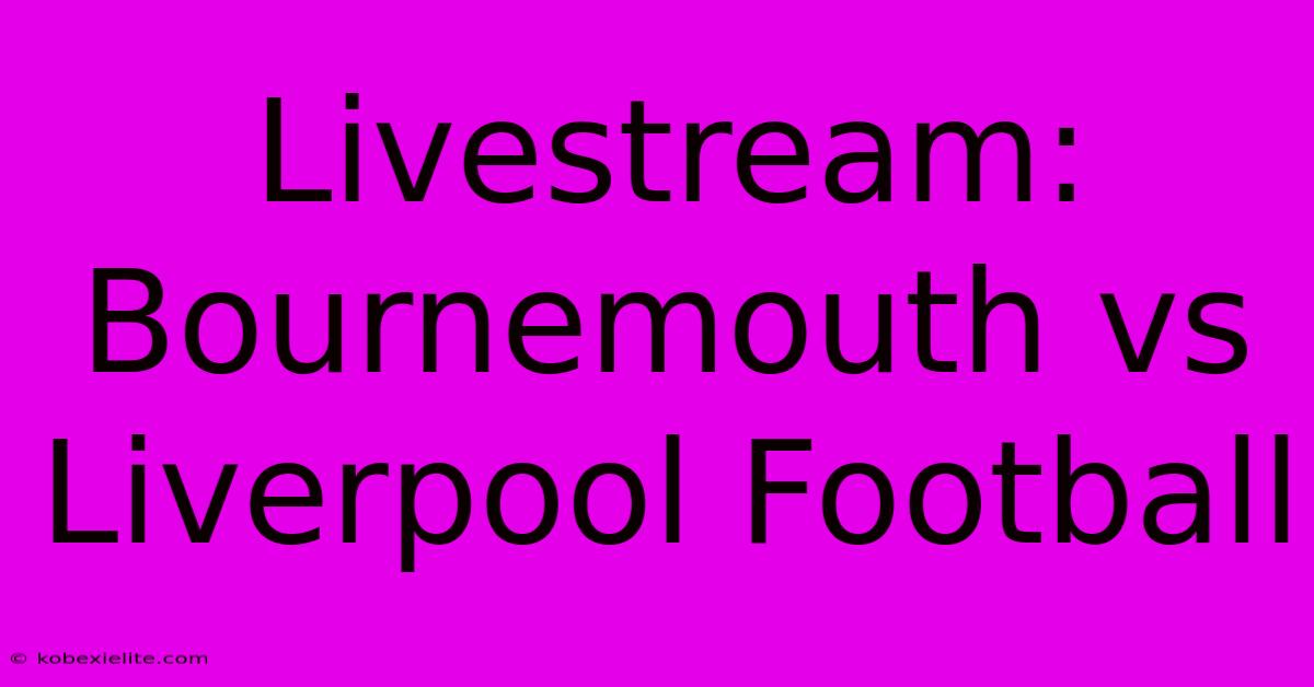 Livestream: Bournemouth Vs Liverpool Football