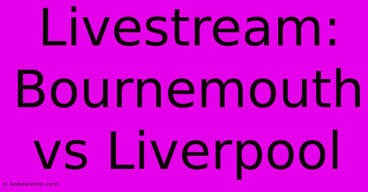 Livestream: Bournemouth Vs Liverpool