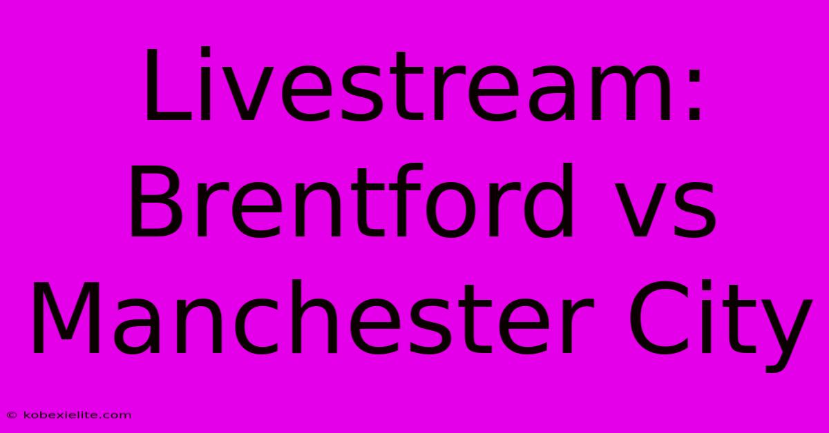 Livestream: Brentford Vs Manchester City