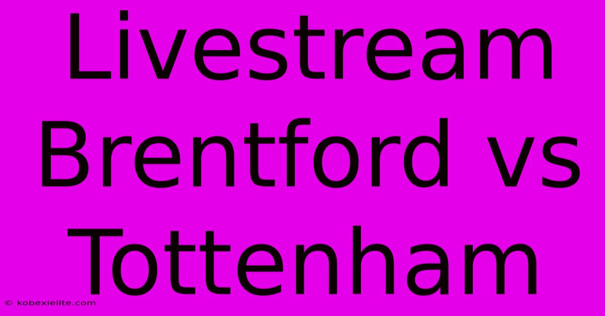 Livestream Brentford Vs Tottenham