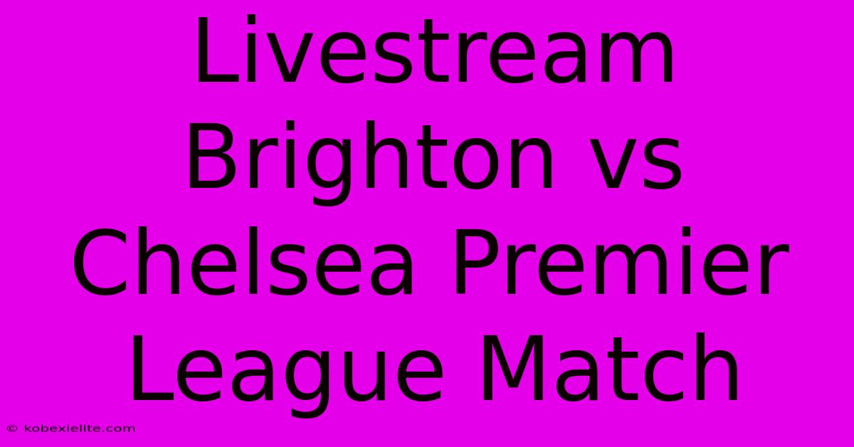 Livestream Brighton Vs Chelsea Premier League Match