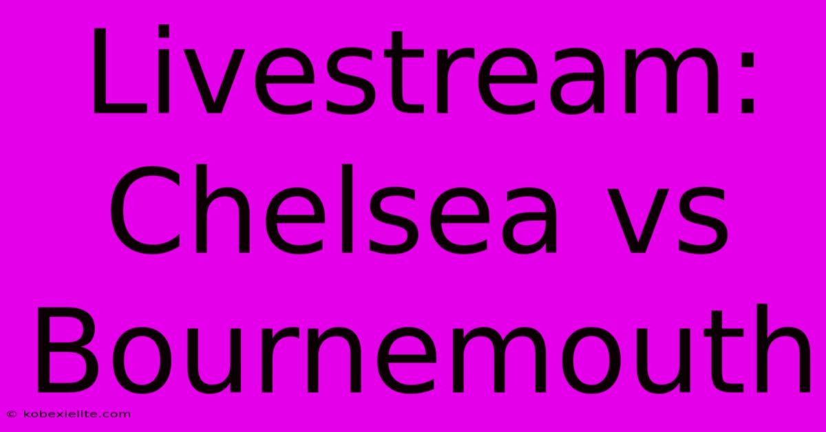 Livestream: Chelsea Vs Bournemouth