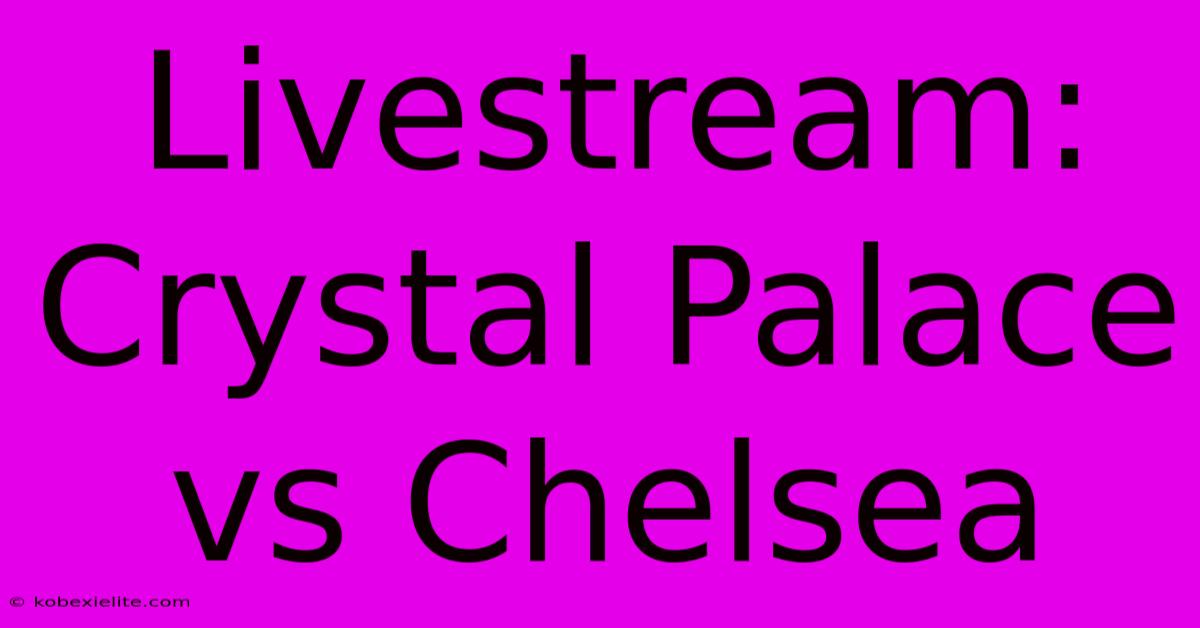 Livestream: Crystal Palace Vs Chelsea