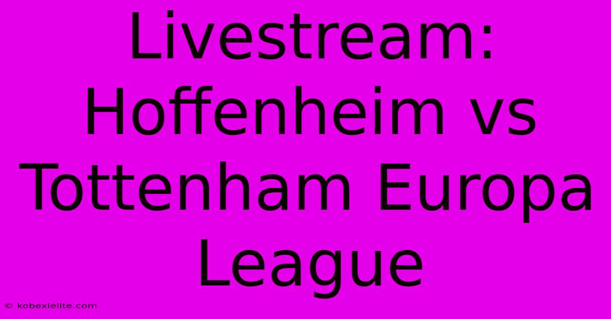 Livestream: Hoffenheim Vs Tottenham Europa League