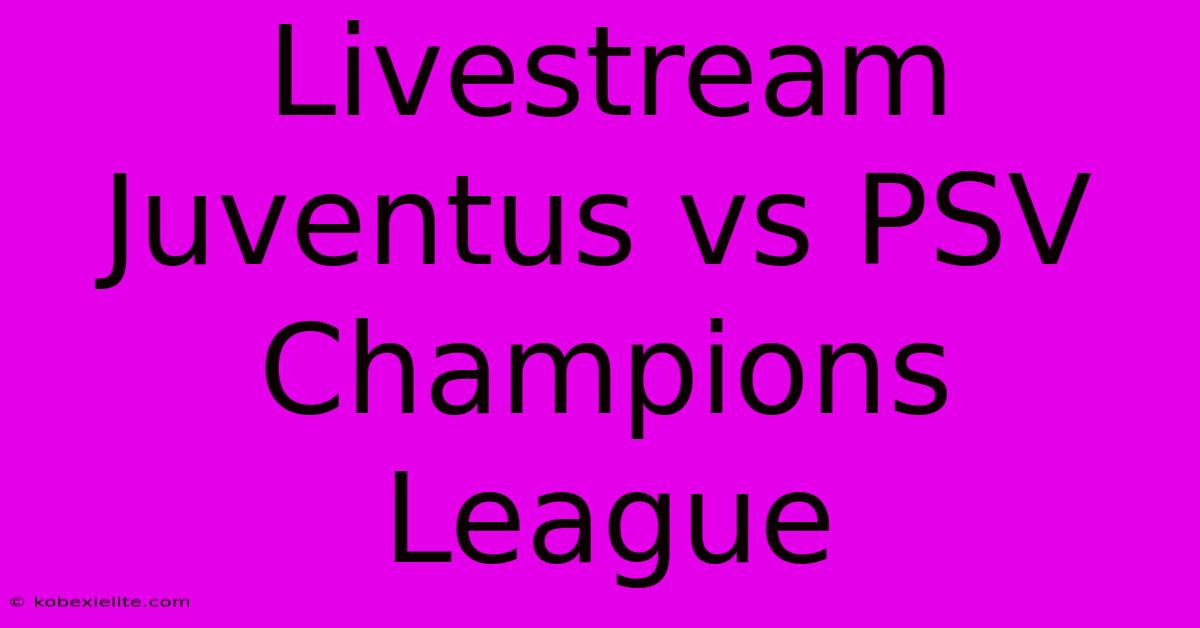 Livestream Juventus Vs PSV Champions League