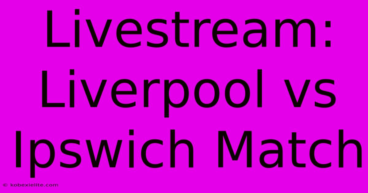 Livestream: Liverpool Vs Ipswich Match