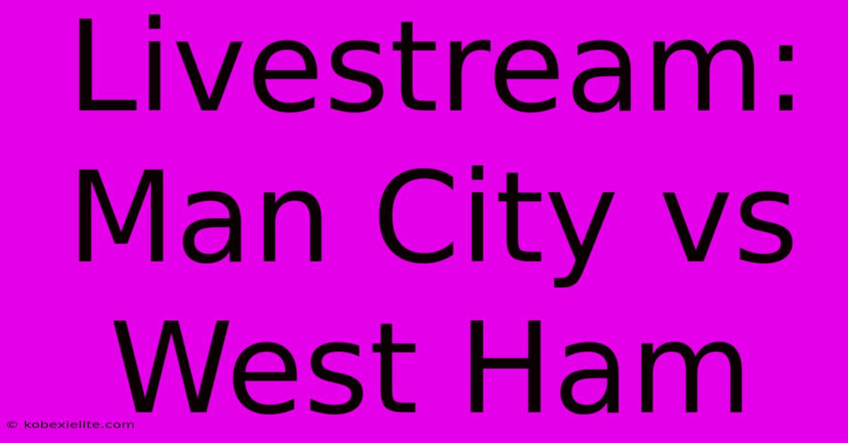 Livestream: Man City Vs West Ham