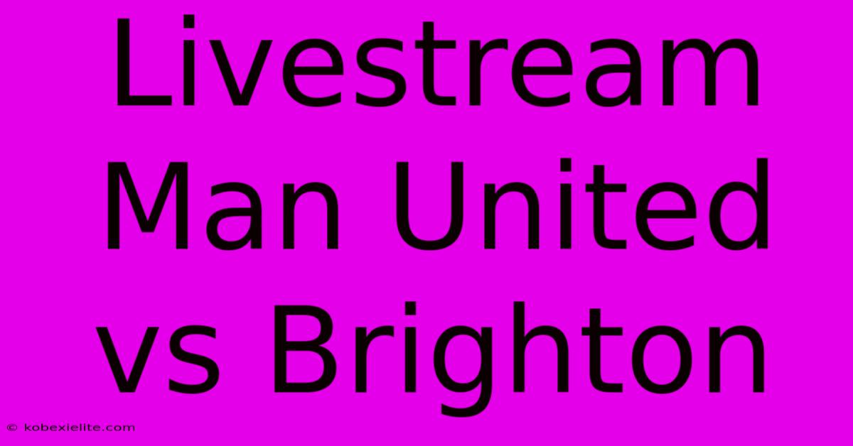 Livestream Man United Vs Brighton