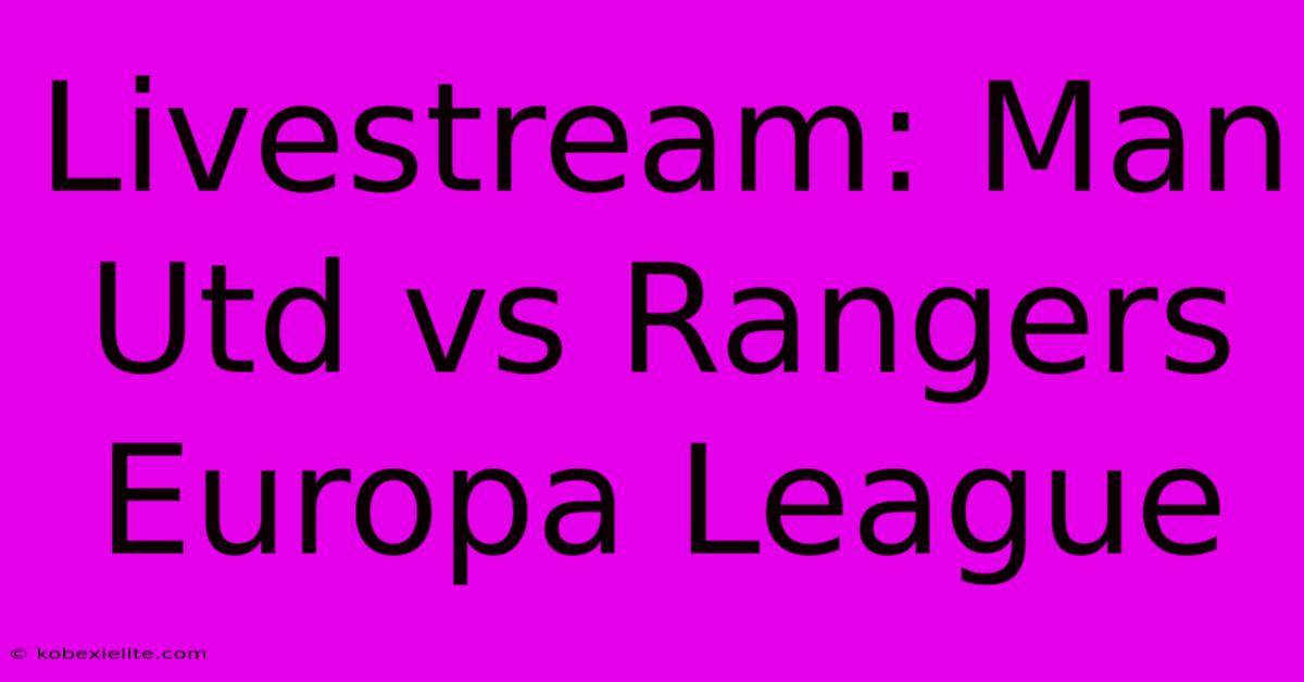 Livestream: Man Utd Vs Rangers Europa League