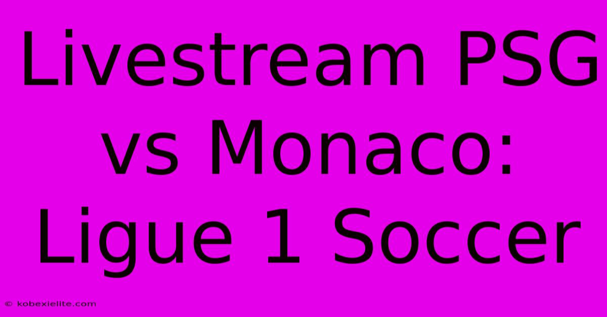 Livestream PSG Vs Monaco: Ligue 1 Soccer