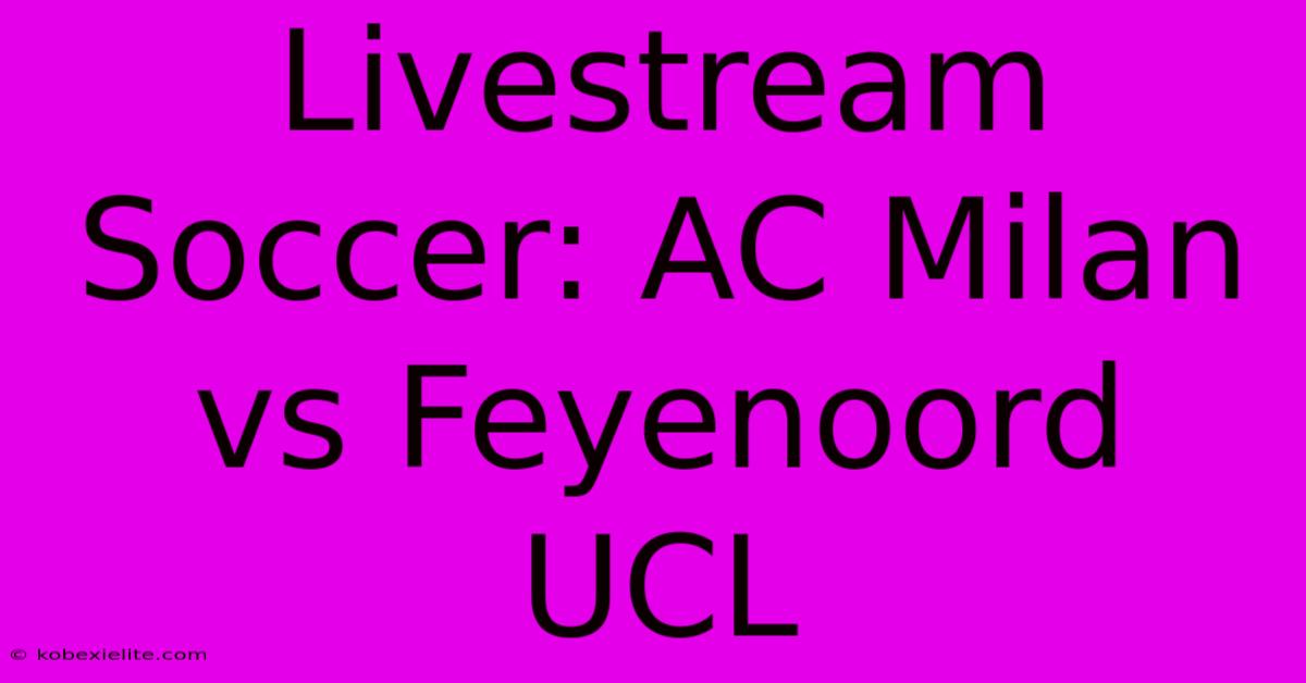 Livestream Soccer: AC Milan Vs Feyenoord UCL