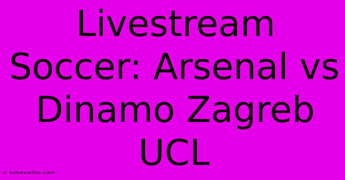 Livestream Soccer: Arsenal Vs Dinamo Zagreb UCL