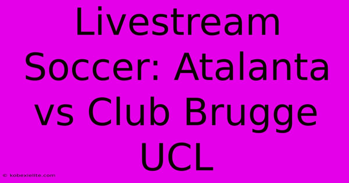 Livestream Soccer: Atalanta Vs Club Brugge UCL