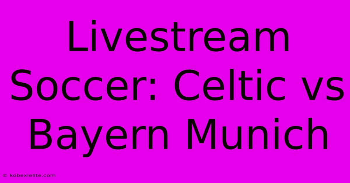 Livestream Soccer: Celtic Vs Bayern Munich