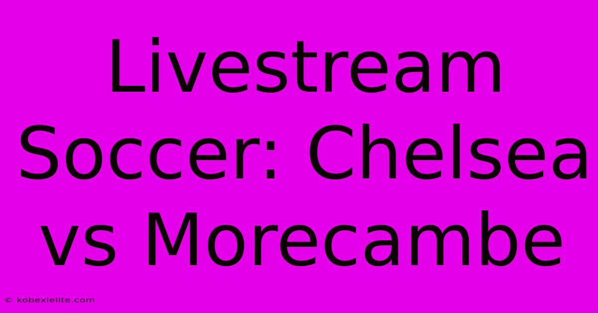 Livestream Soccer: Chelsea Vs Morecambe