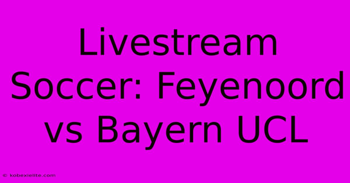 Livestream Soccer: Feyenoord Vs Bayern UCL