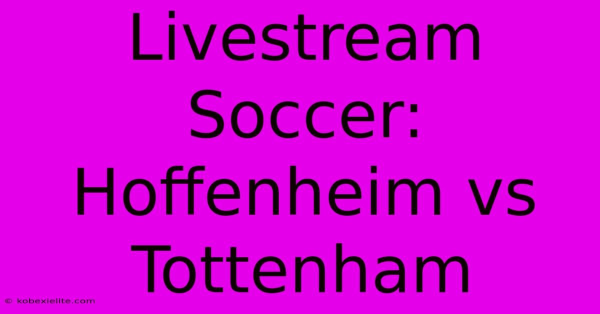 Livestream Soccer: Hoffenheim Vs Tottenham