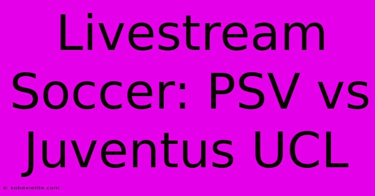 Livestream Soccer: PSV Vs Juventus UCL