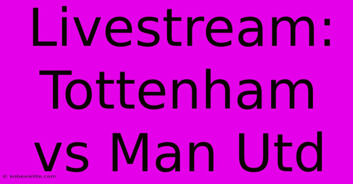 Livestream: Tottenham Vs Man Utd