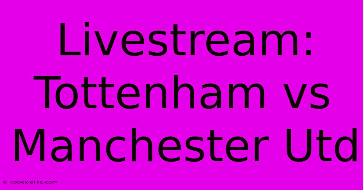 Livestream: Tottenham Vs Manchester Utd