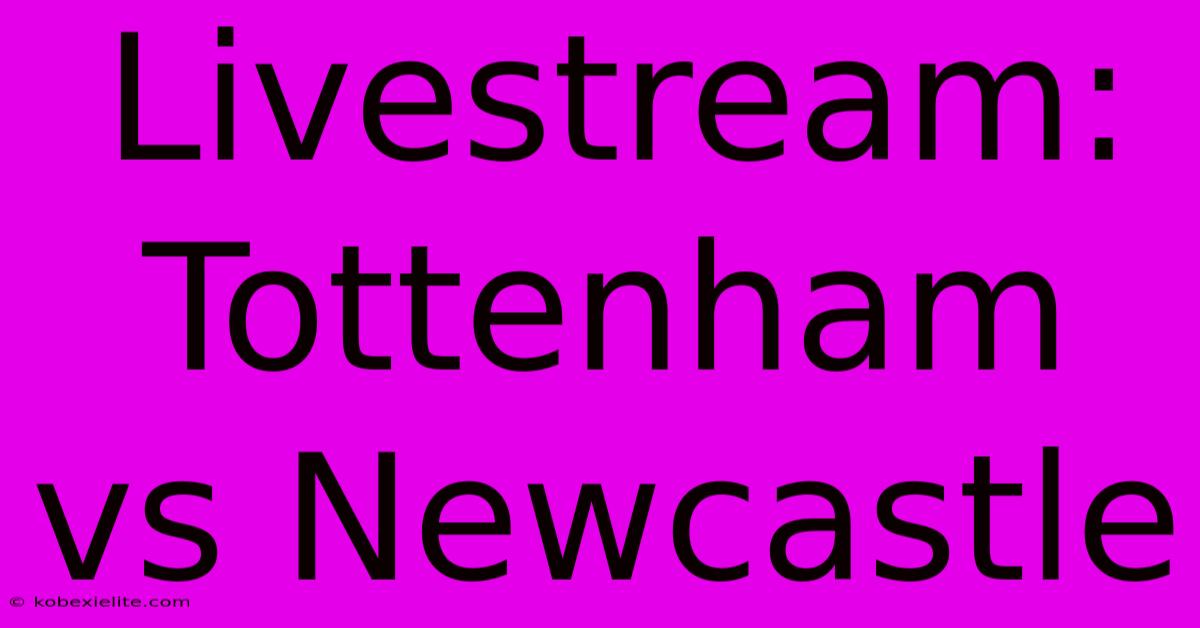 Livestream: Tottenham Vs Newcastle