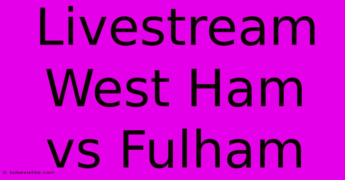 Livestream West Ham Vs Fulham