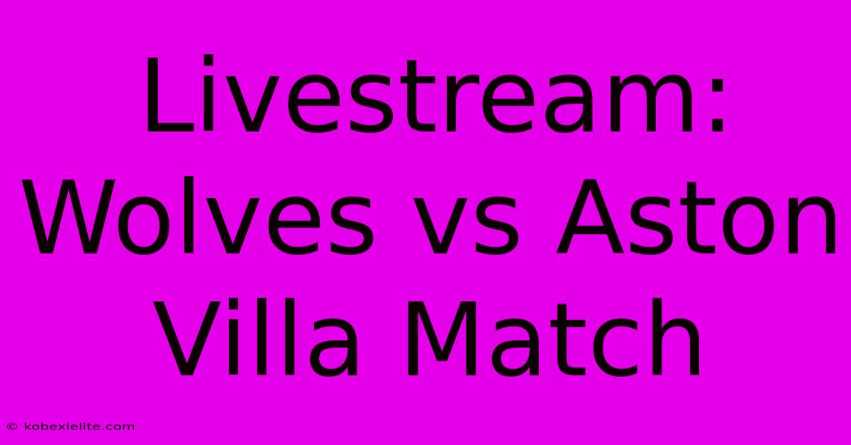 Livestream: Wolves Vs Aston Villa Match