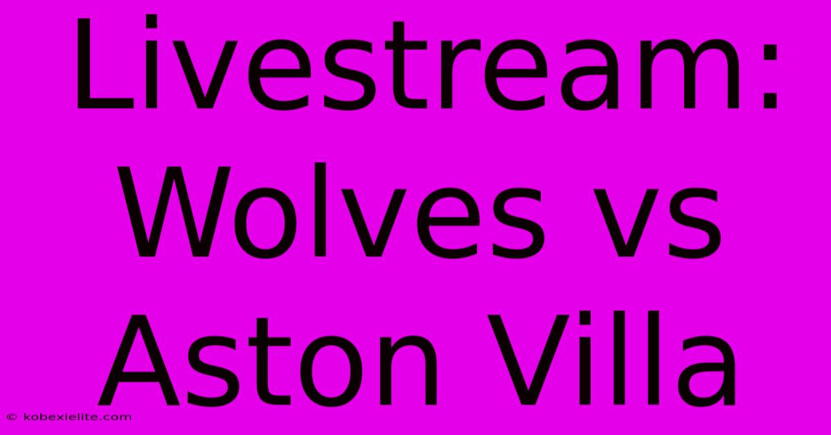 Livestream: Wolves Vs Aston Villa