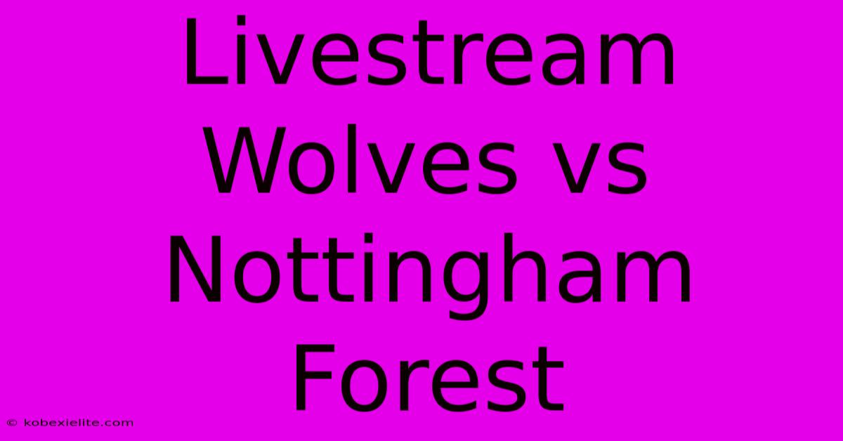 Livestream Wolves Vs Nottingham Forest