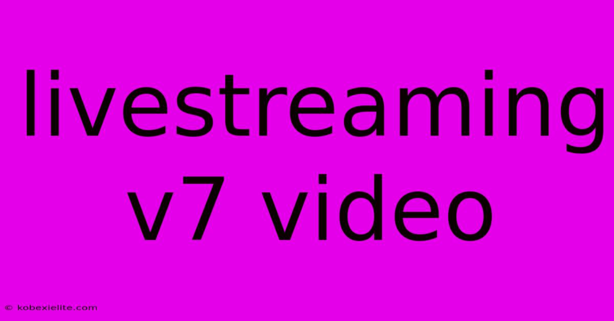 Livestreaming V7 Video