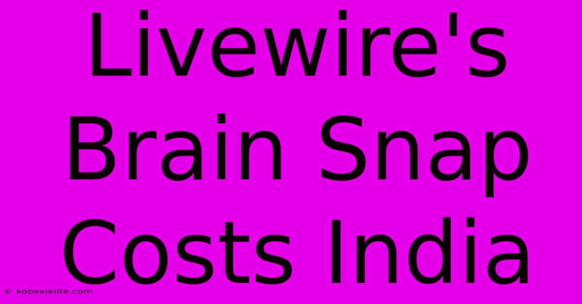 Livewire's Brain Snap Costs India