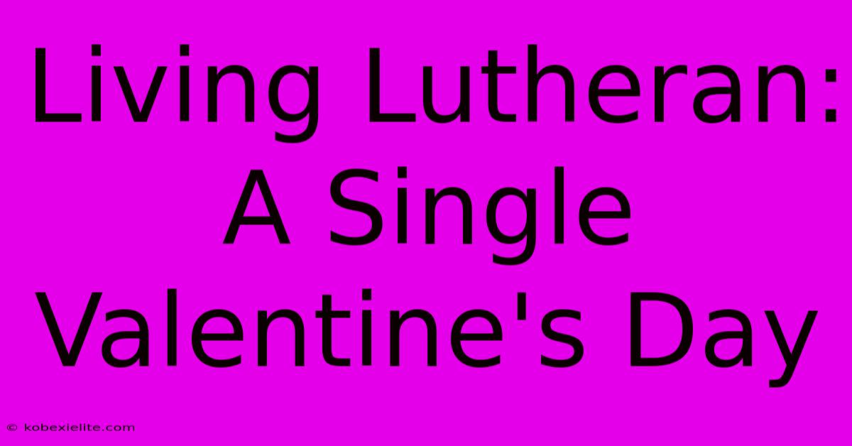 Living Lutheran: A Single Valentine's Day