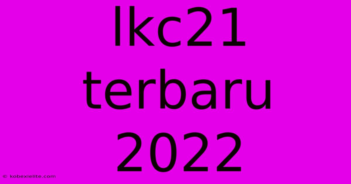 Lkc21 Terbaru 2022