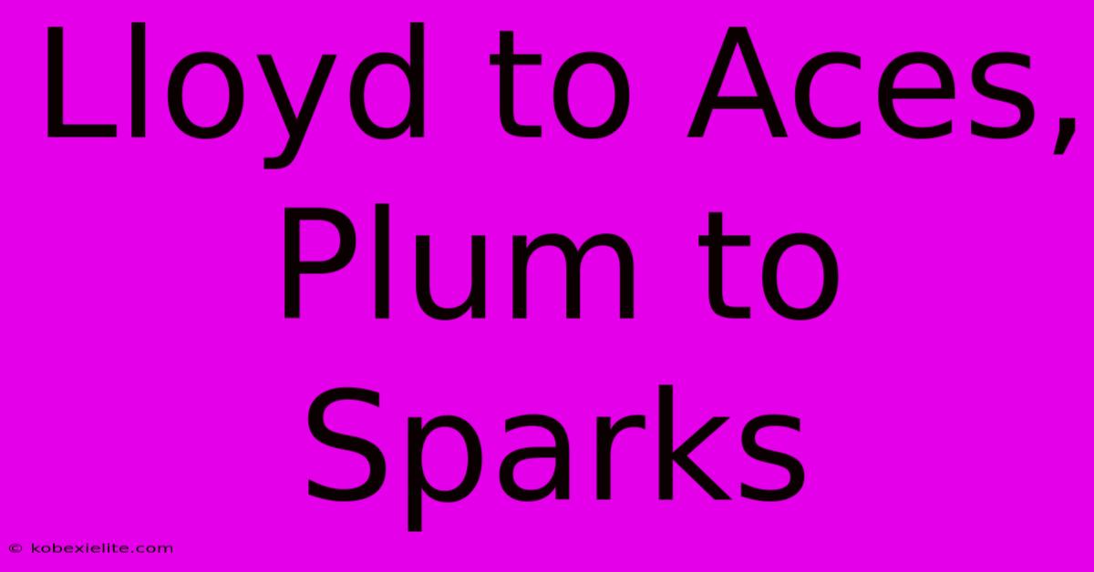 Lloyd To Aces, Plum To Sparks