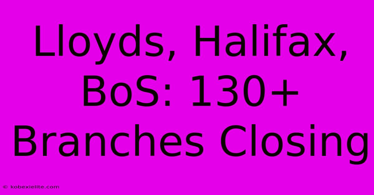 Lloyds, Halifax, BoS: 130+ Branches Closing