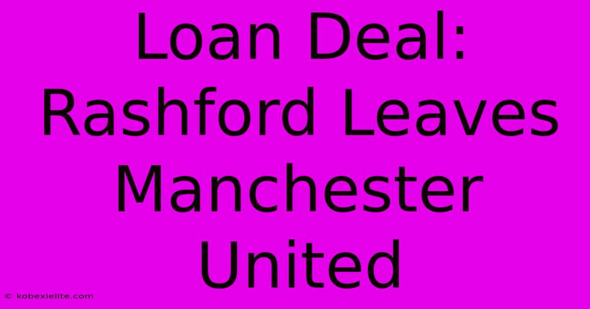 Loan Deal: Rashford Leaves Manchester United