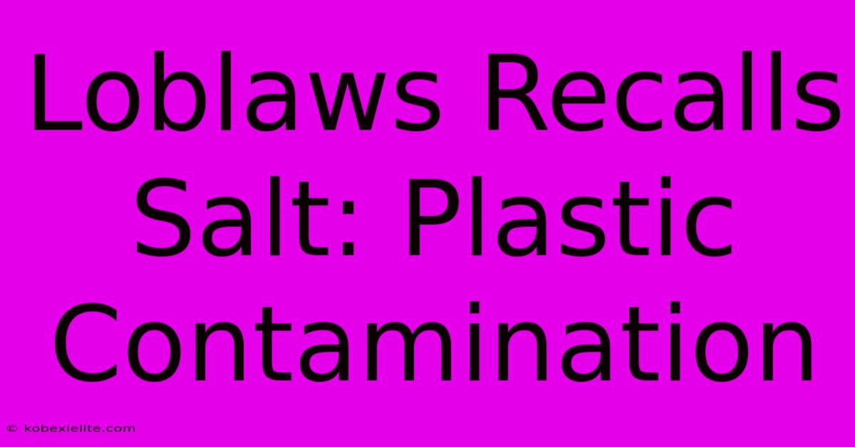 Loblaws Recalls Salt: Plastic Contamination