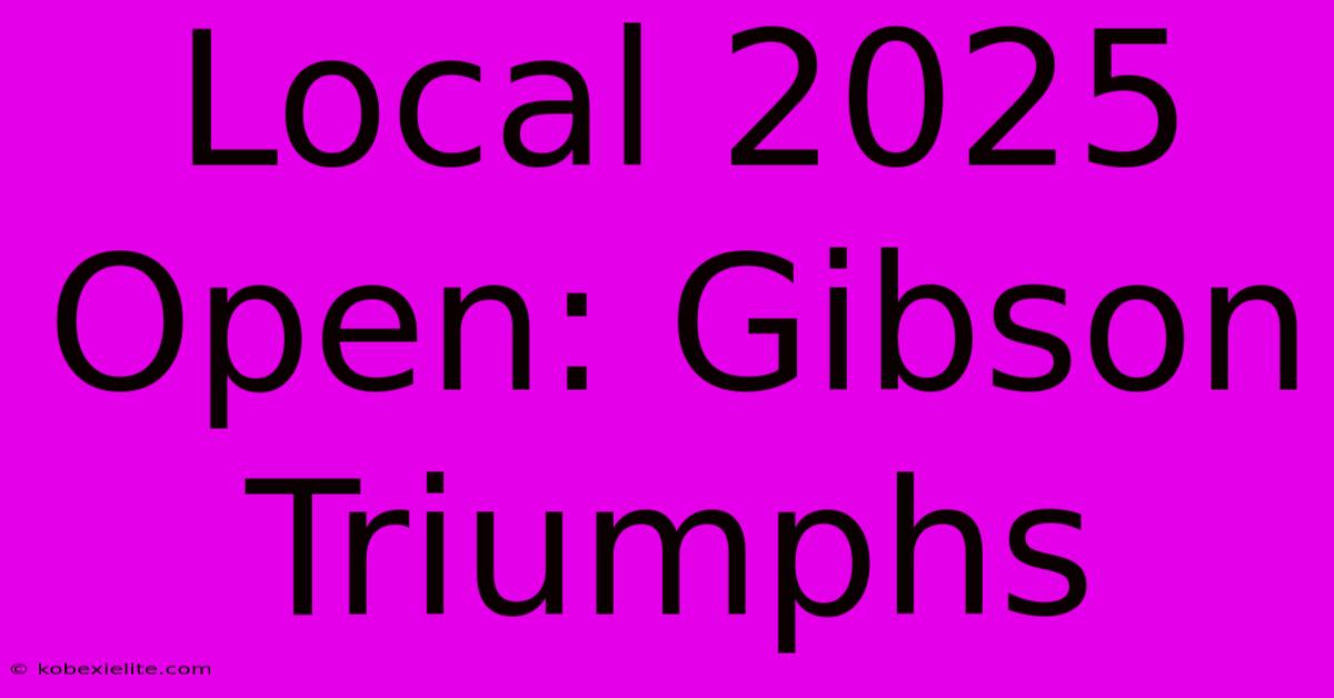 Local 2025 Open: Gibson Triumphs