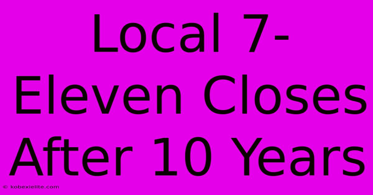 Local 7-Eleven Closes After 10 Years