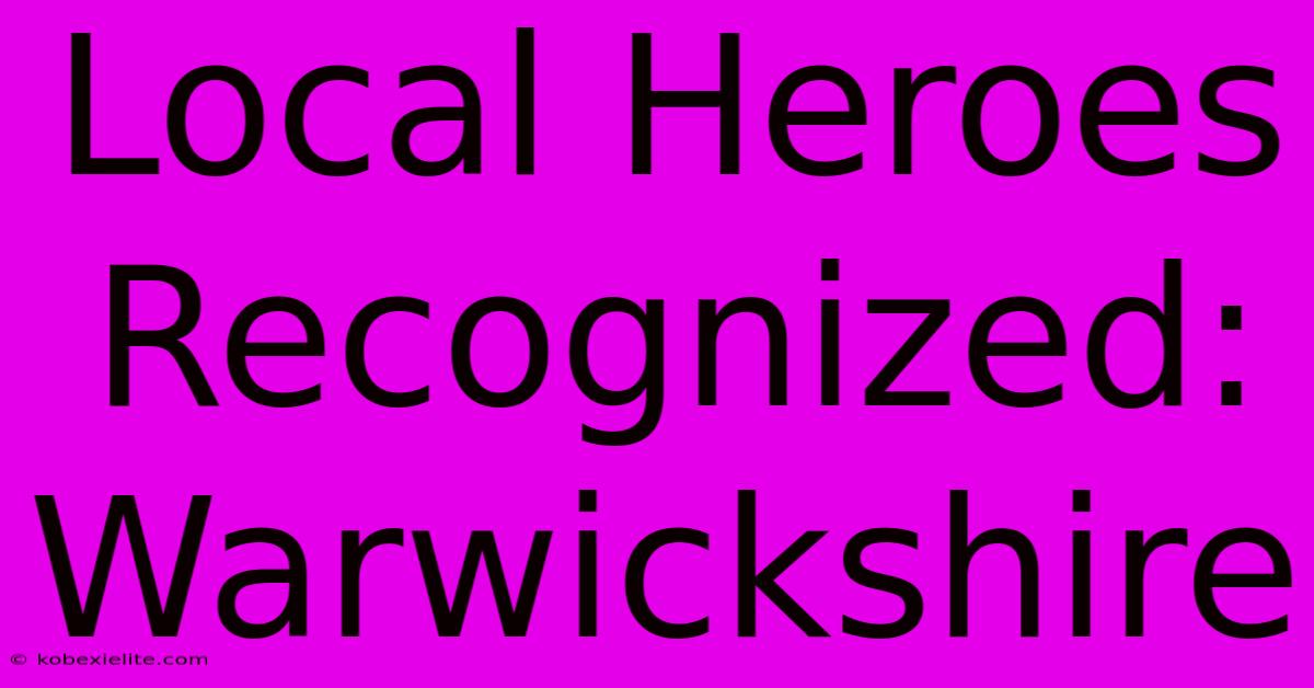 Local Heroes Recognized: Warwickshire