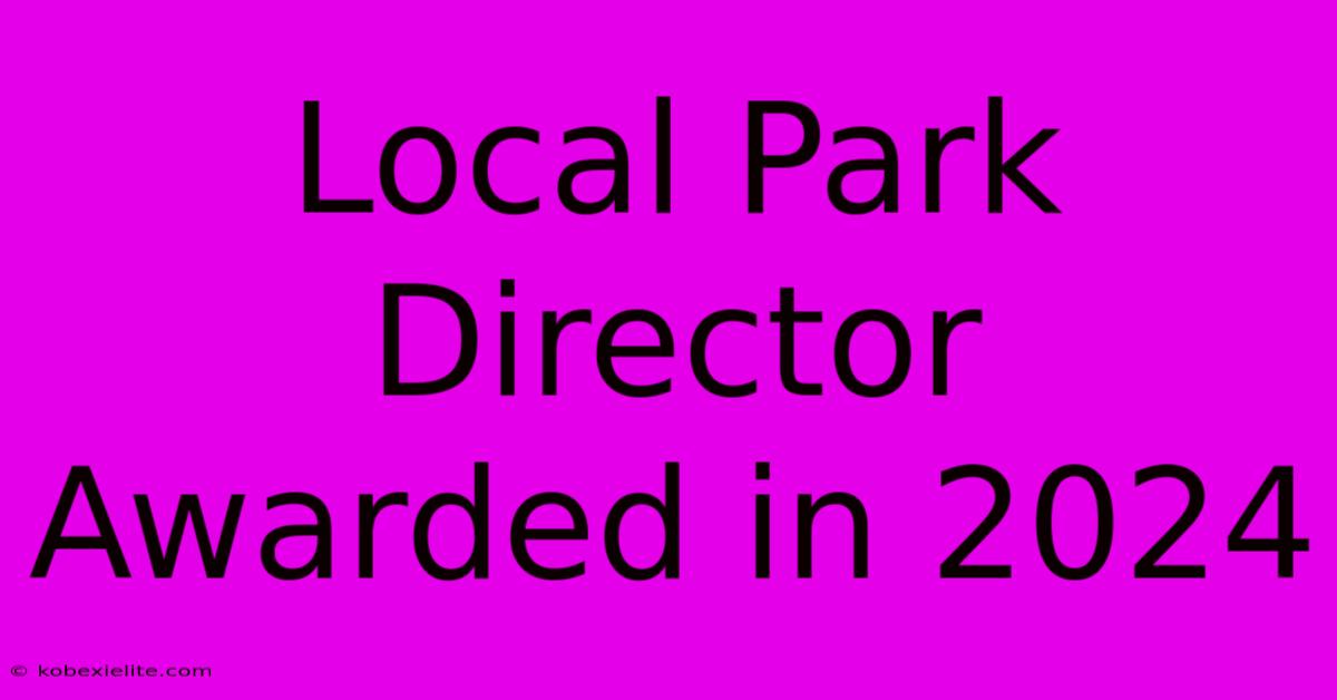 Local Park Director Awarded In 2024