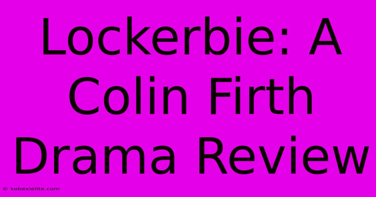 Lockerbie: A Colin Firth Drama Review