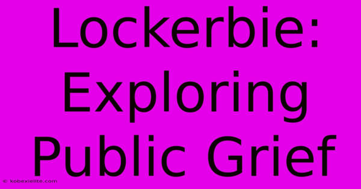 Lockerbie: Exploring Public Grief