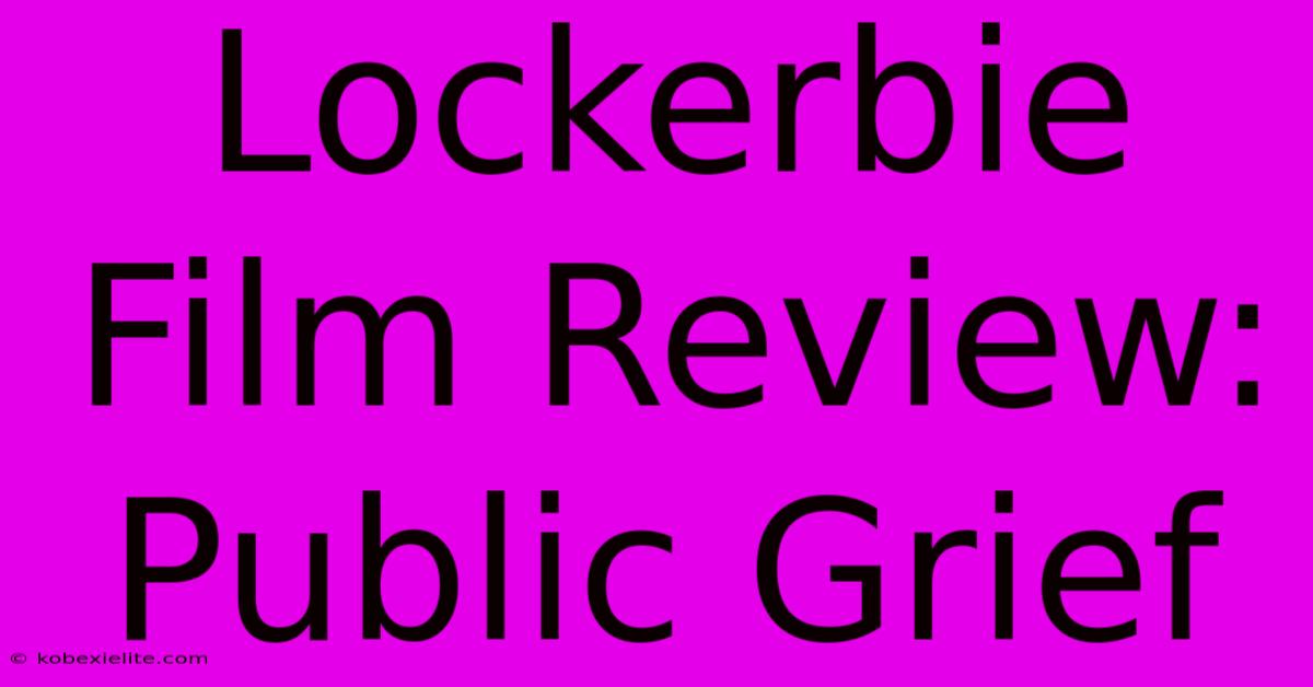 Lockerbie Film Review: Public Grief