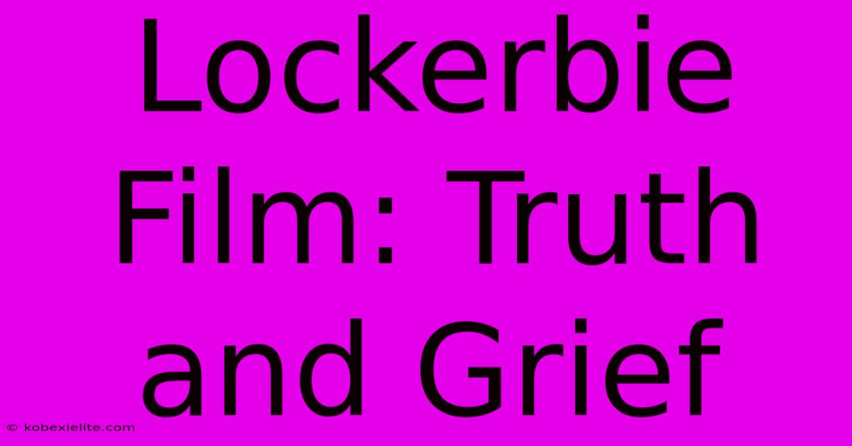 Lockerbie Film: Truth And Grief