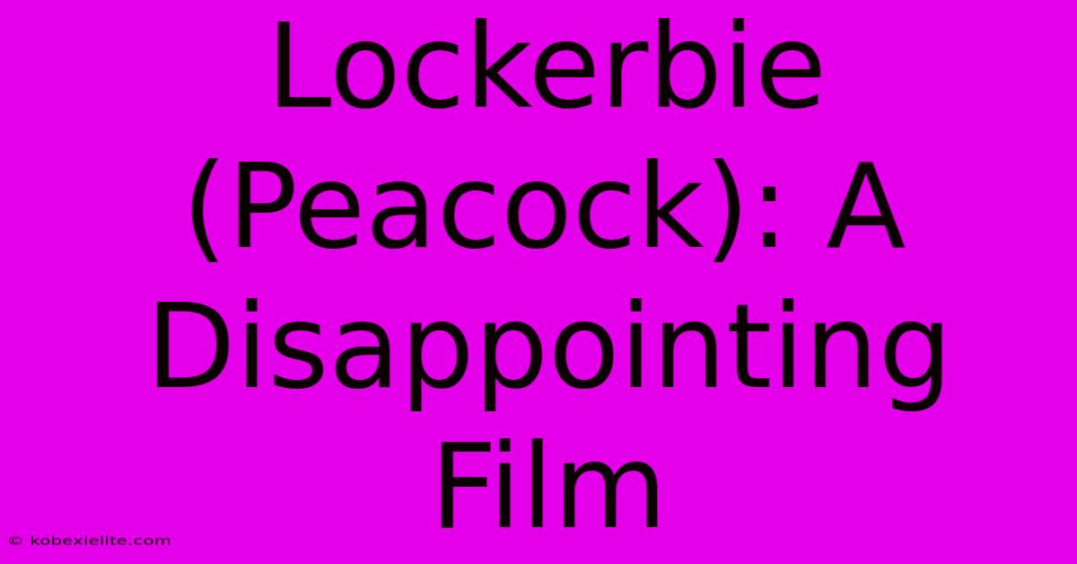 Lockerbie (Peacock): A Disappointing Film