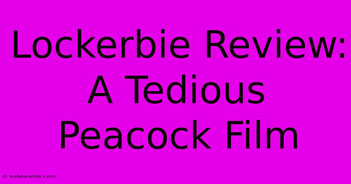 Lockerbie Review: A Tedious Peacock Film